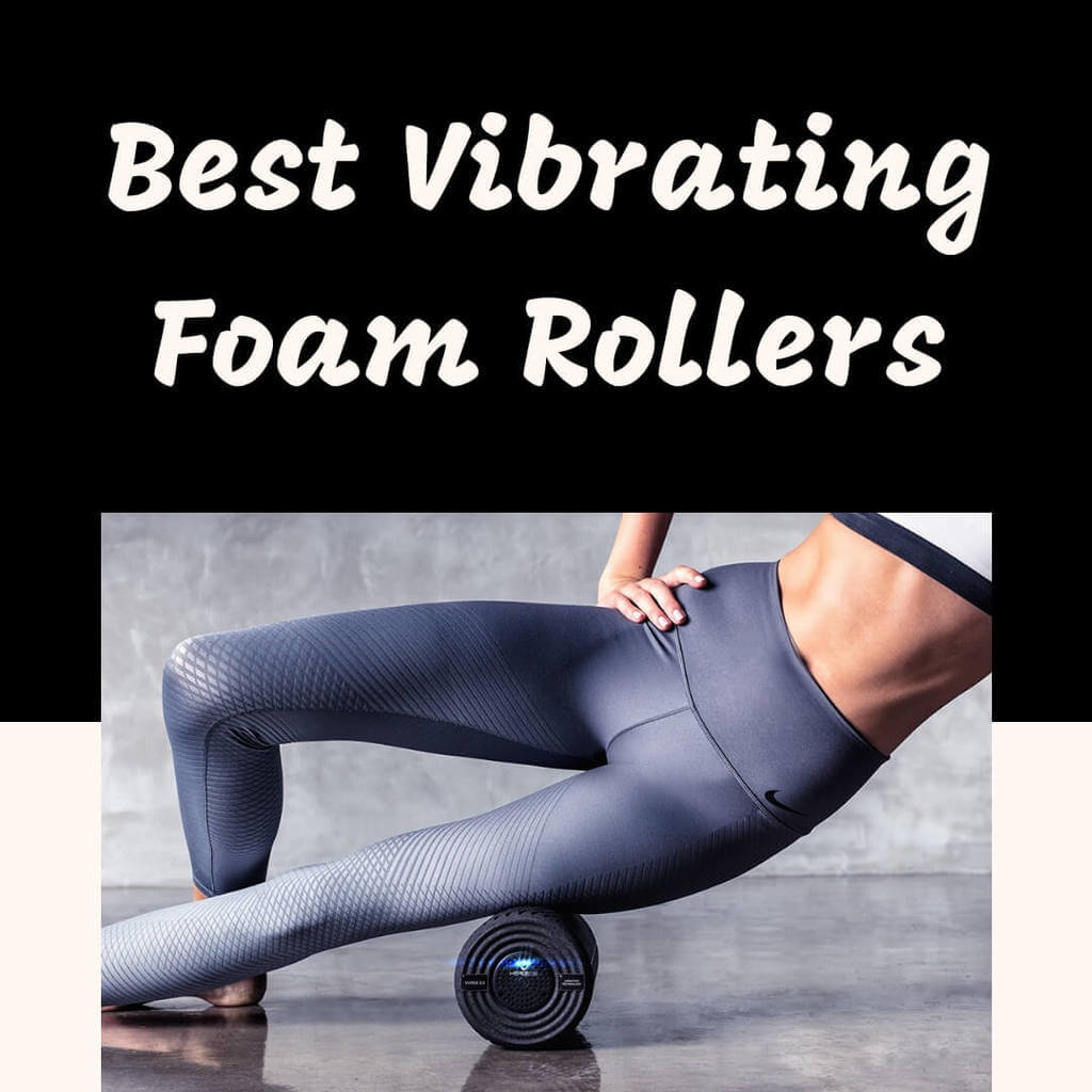 Best Vibrating Foam Roller to Get in 2022